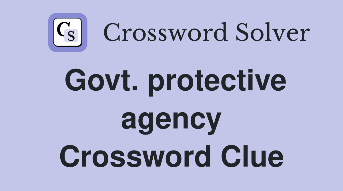 Govt. protective agency Crossword Clue