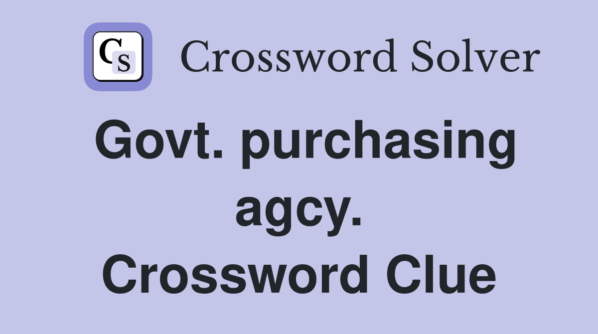 Govt. purchasing agcy. Crossword Clue