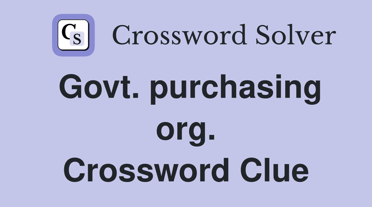 Govt. purchasing org. Crossword Clue