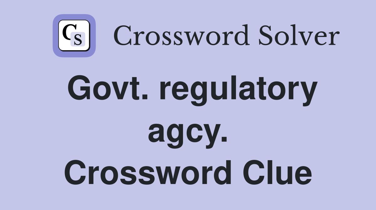 Govt. regulatory agcy. Crossword Clue
