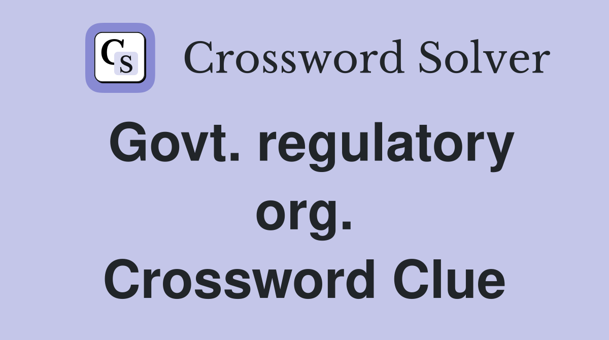 Govt. regulatory org. Crossword Clue