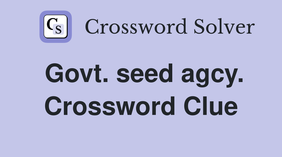 Govt. seed agcy. Crossword Clue