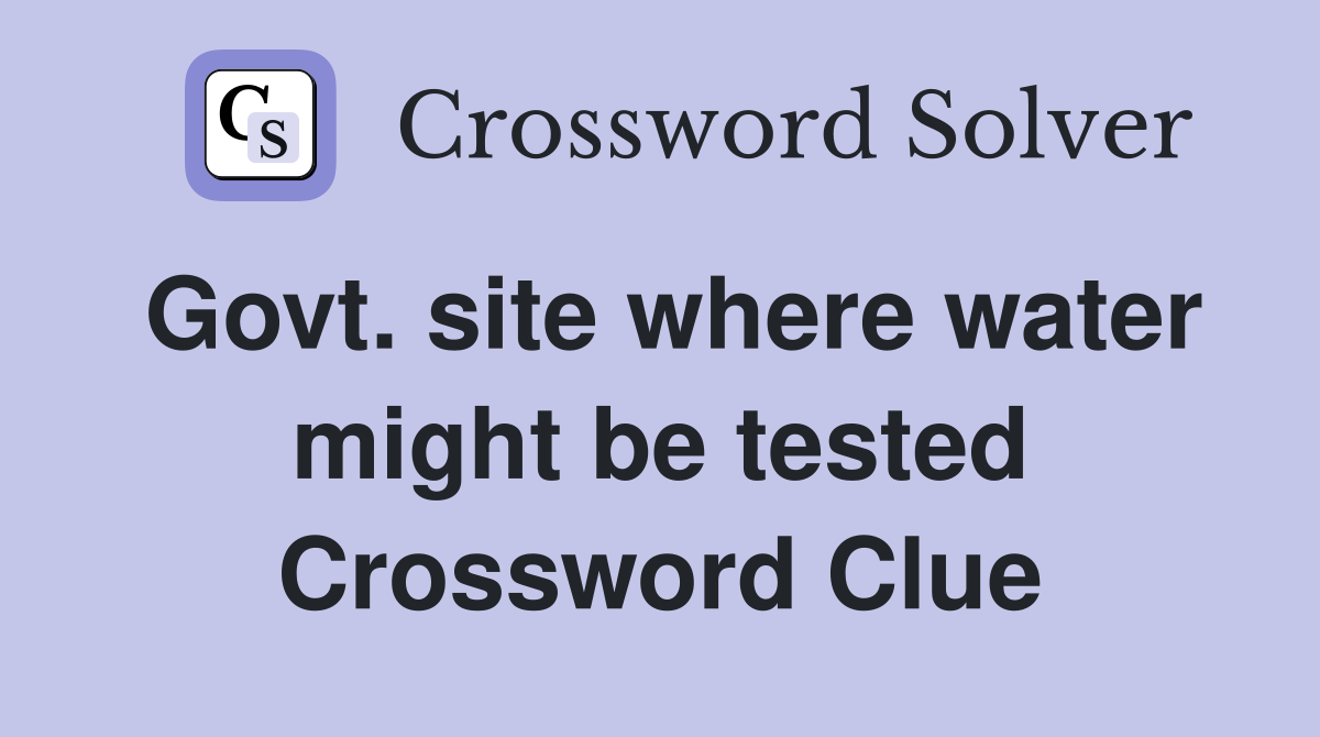 Govt. site where water might be tested Crossword Clue