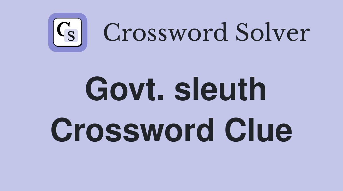 Govt. sleuth Crossword Clue