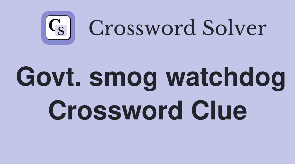 Govt. smog watchdog Crossword Clue