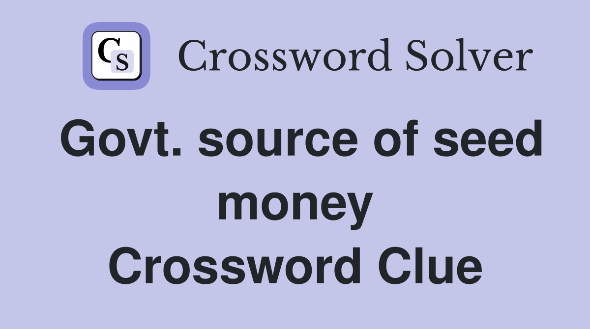Govt. source of seed money Crossword Clue