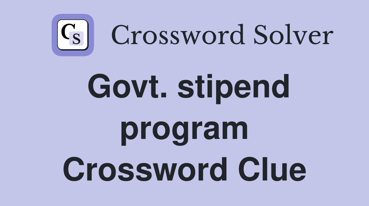 Govt. stipend program Crossword Clue