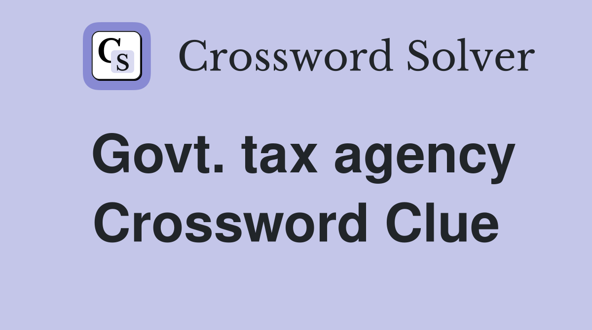 Govt. tax agency Crossword Clue