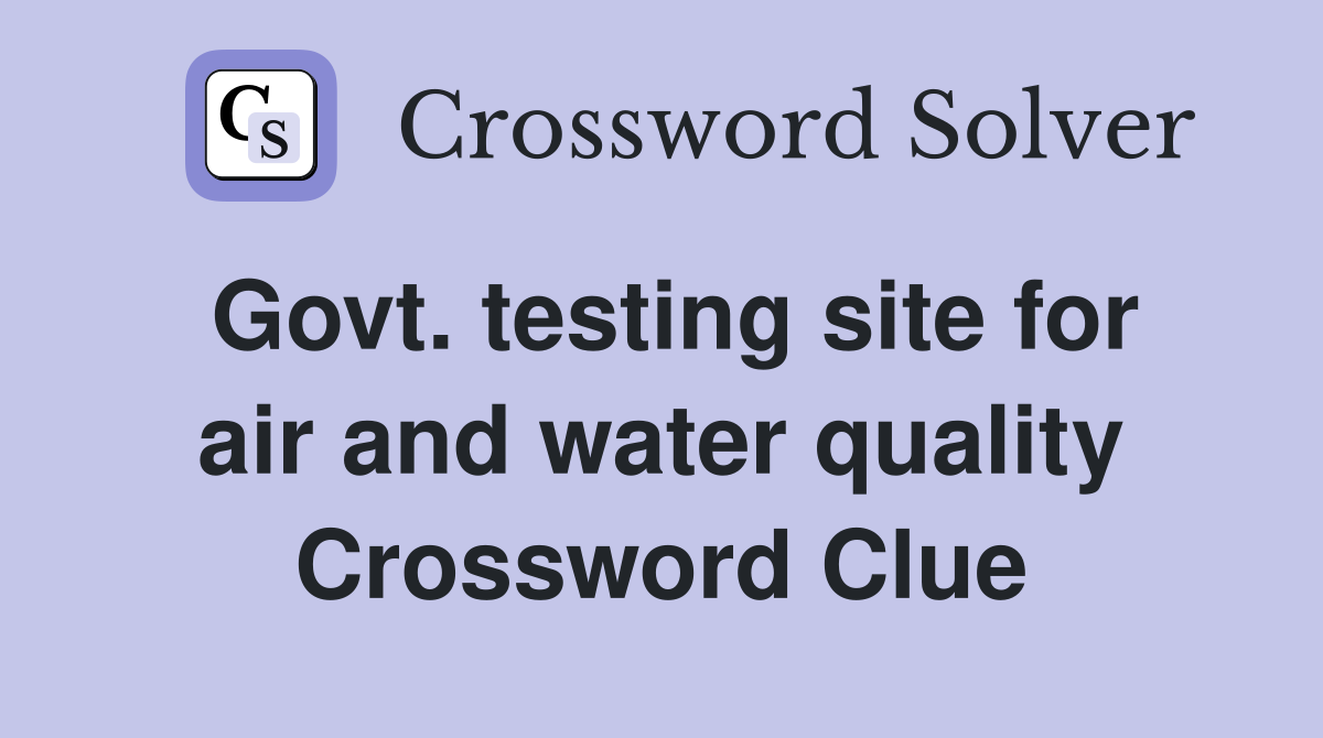 Govt. testing site for air and water quality Crossword Clue