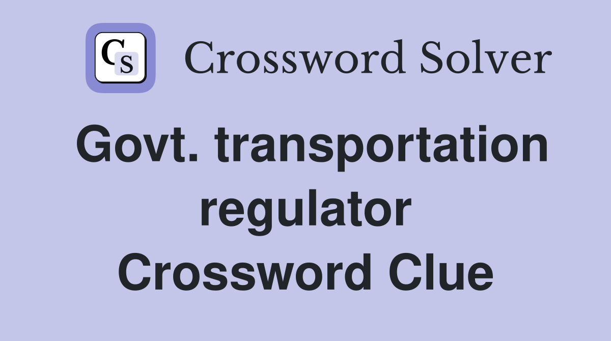 Govt. transportation regulator Crossword Clue