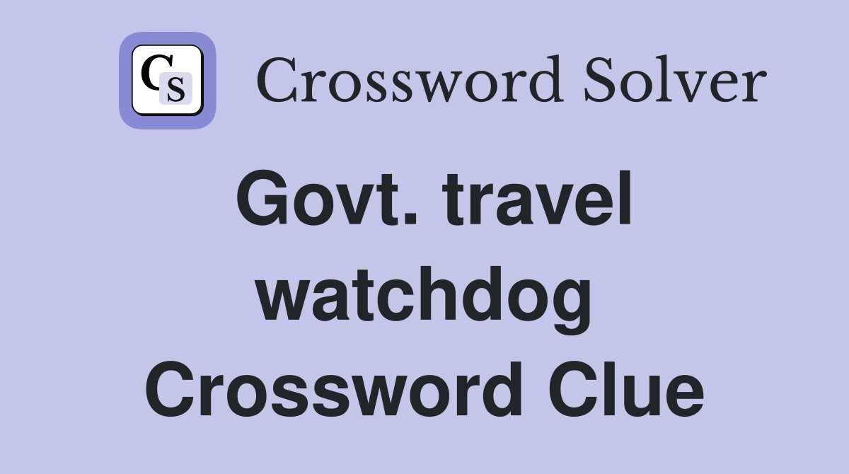Govt. travel watchdog Crossword Clue