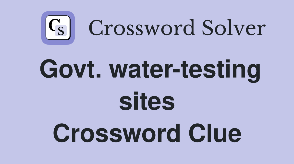 Govt. water-testing sites Crossword Clue