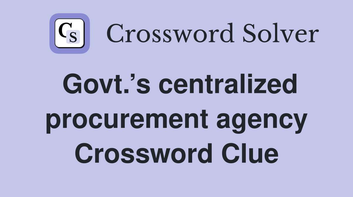 Govt.’s centralized procurement agency Crossword Clue