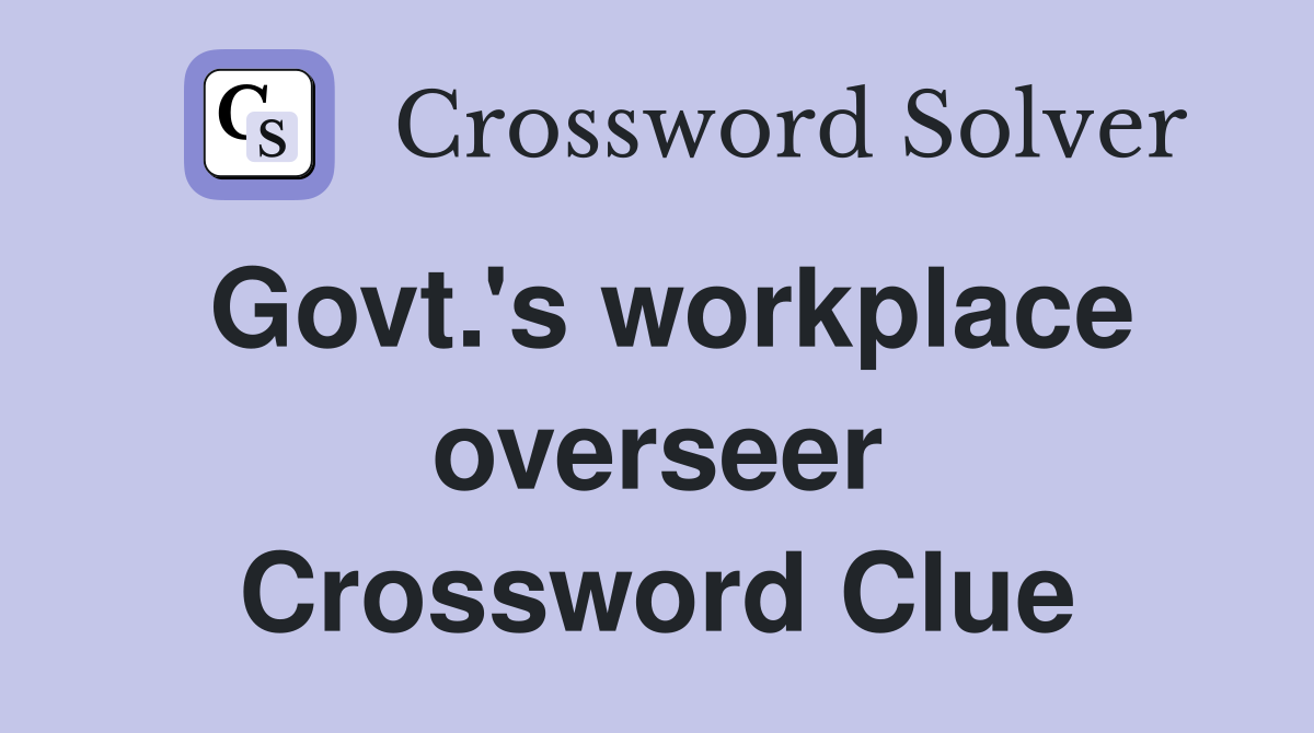 Govt.'s workplace overseer Crossword Clue