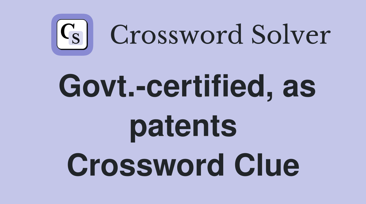 Govt.-certified, as patents Crossword Clue