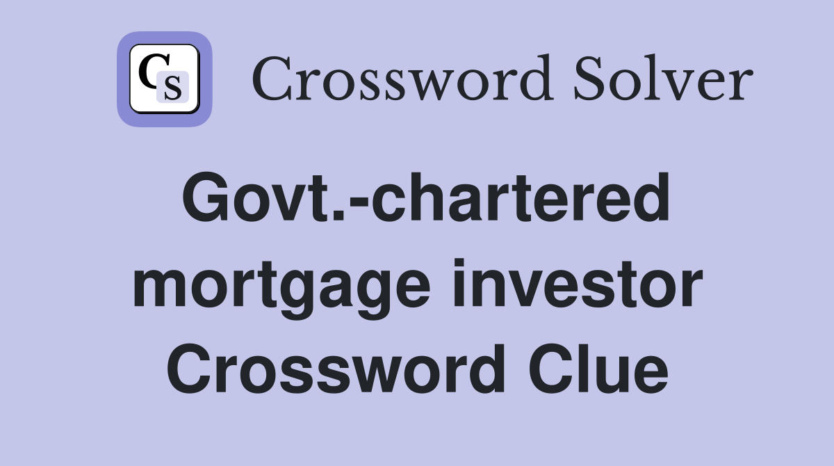Govt.-chartered mortgage investor Crossword Clue