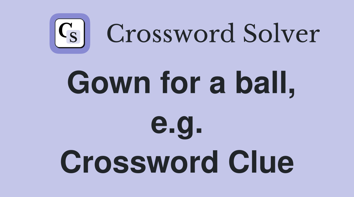 Gown for a ball, e.g. Crossword Clue