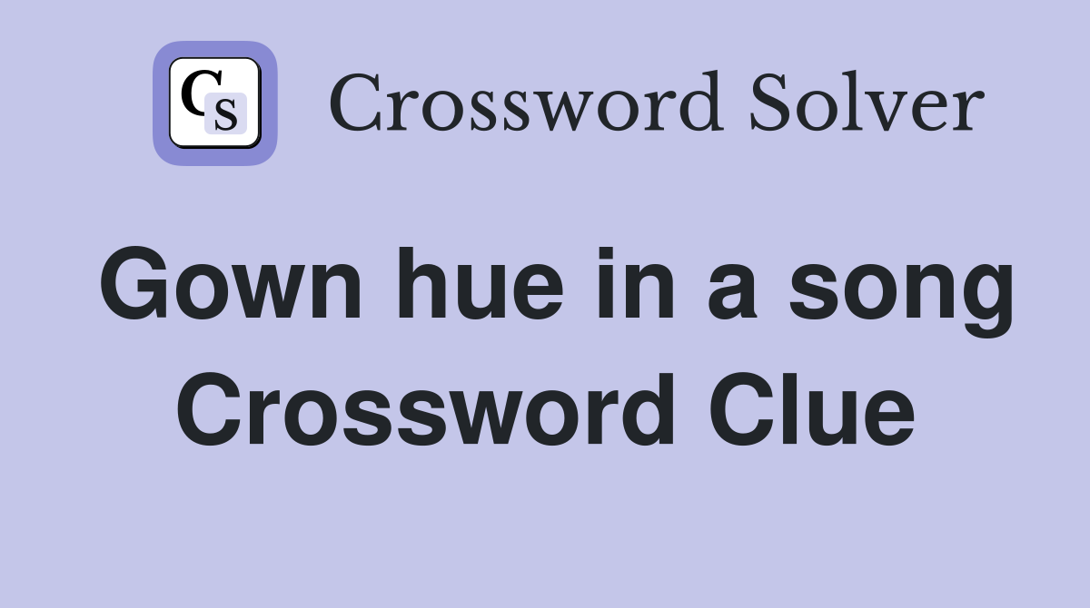Gown hue in a song Crossword Clue