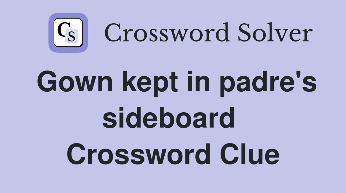 Gown kept in padre's sideboard  Crossword Clue