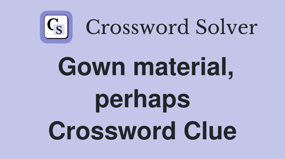 Gown material, perhaps Crossword Clue