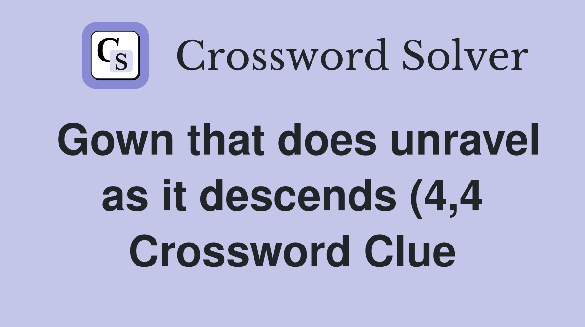 Gown that does unravel as it descends (4 4) Crossword Clue Answers Gown that does unravel as it descends (4 4) Crossword Clue Answers