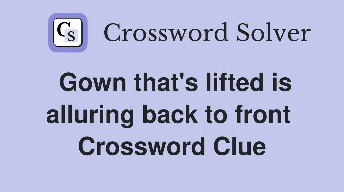 Gown that's lifted is alluring back to front  Crossword Clue