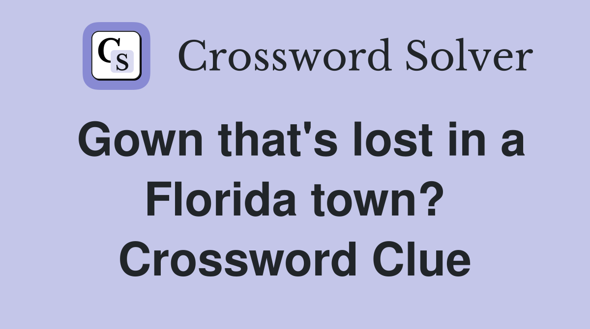 Gown that's lost in a Florida town? Crossword Clue