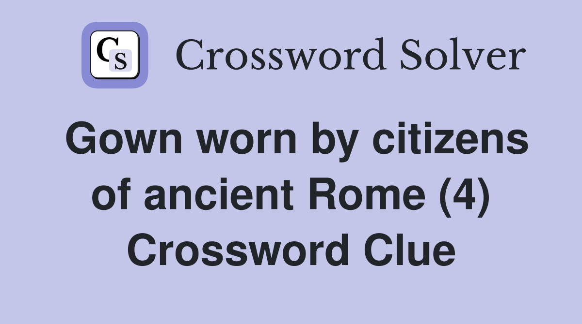 Gown worn by citizens of ancient Rome (4) Crossword Clue