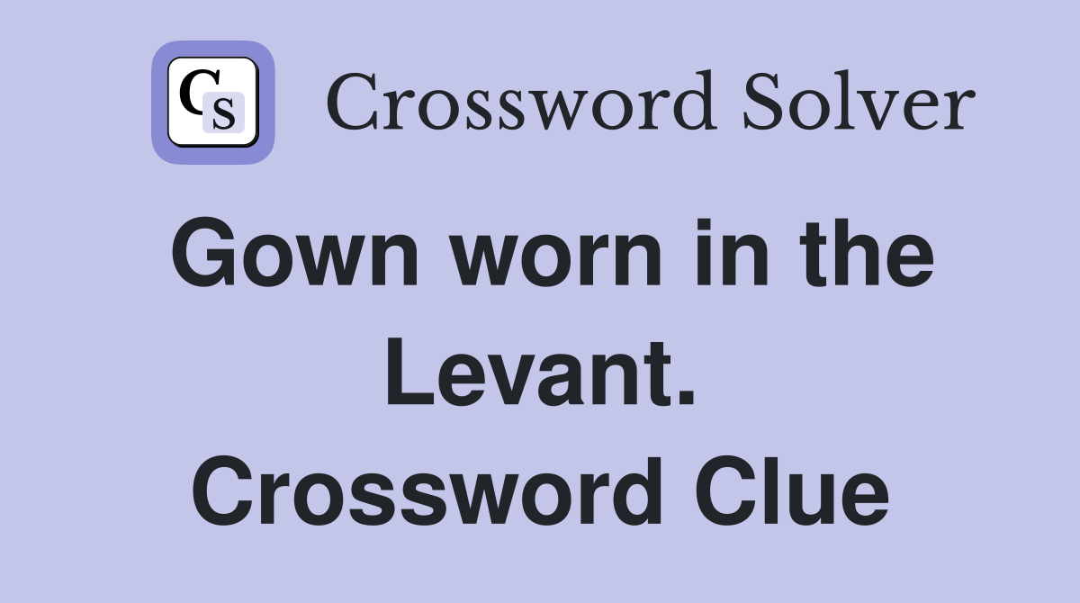 Gown worn in the Levant. Crossword Clue
