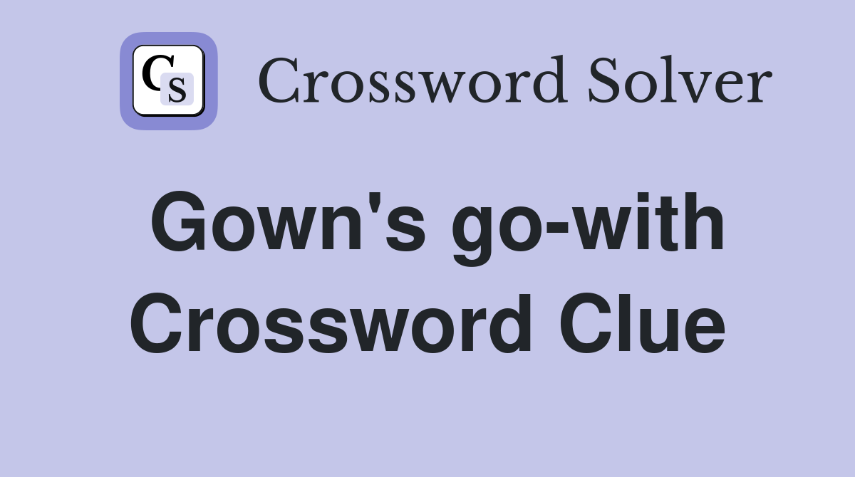 Gown's go-with Crossword Clue