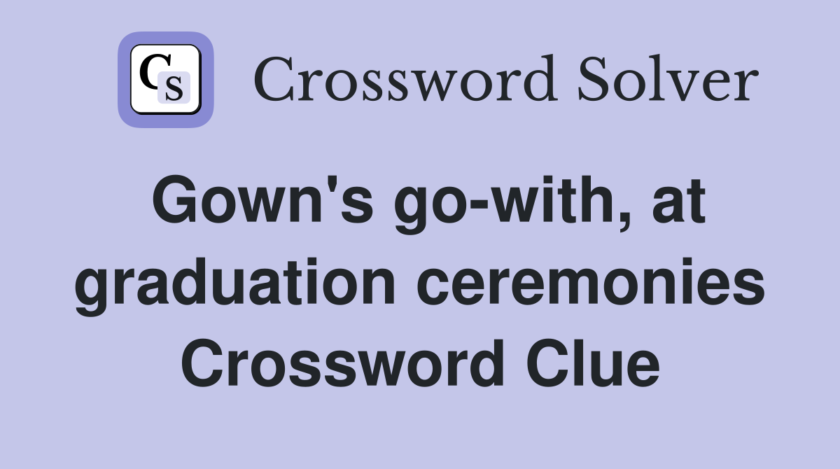 Gown's go-with, at graduation ceremonies Crossword Clue