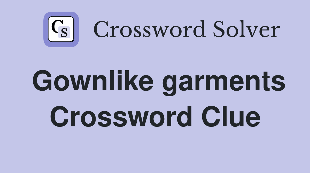 Gownlike garments Crossword Clue