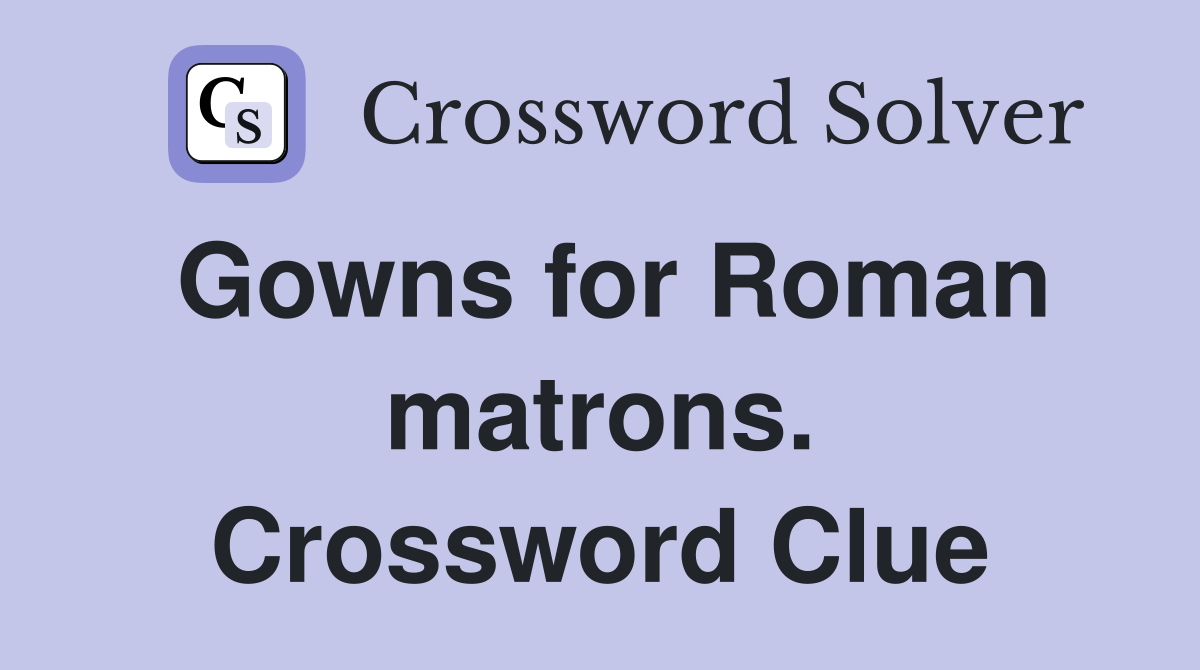 Gowns for Roman matrons. Crossword Clue