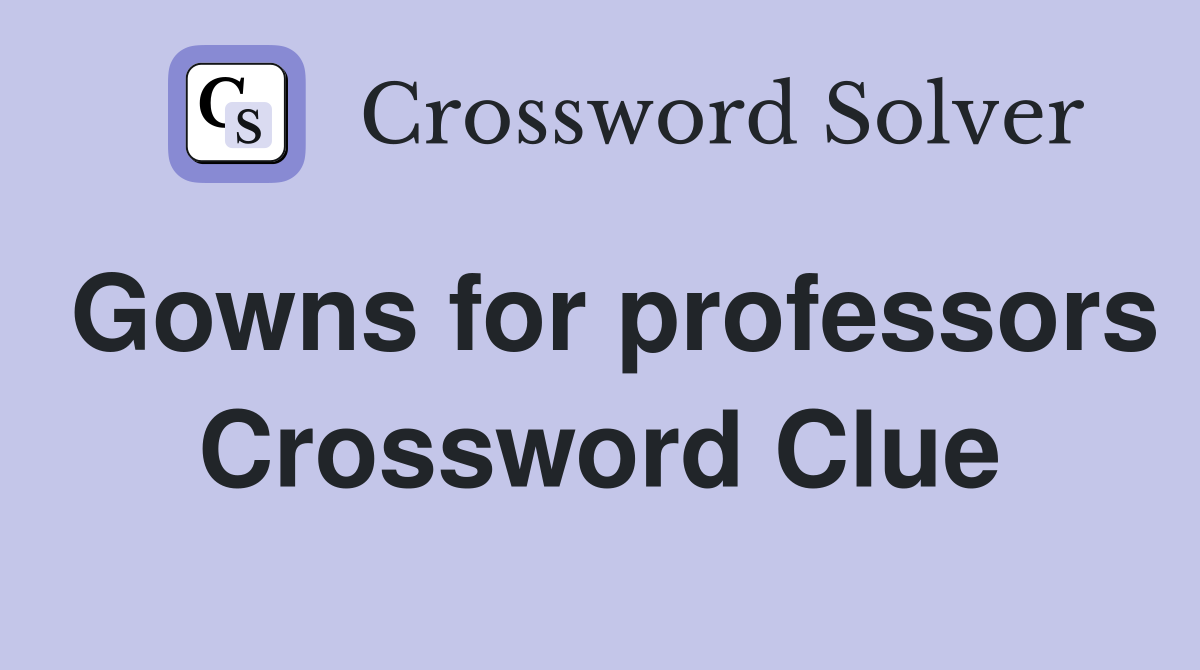 Gowns for professors Crossword Clue