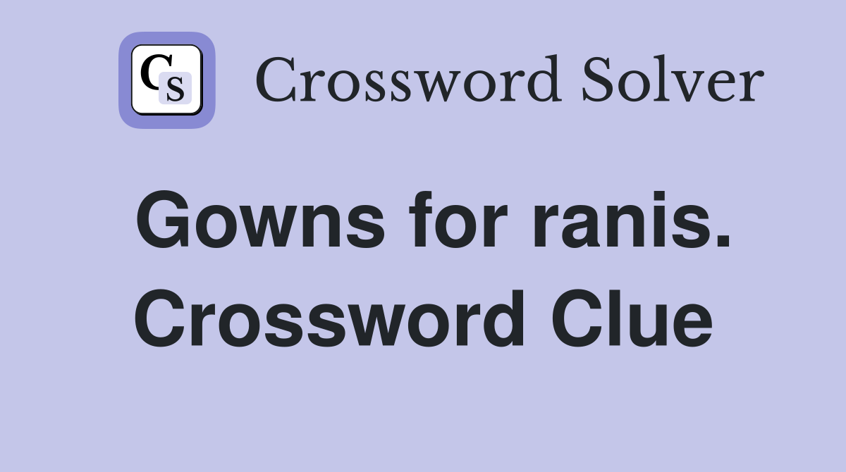 Gowns for ranis. Crossword Clue