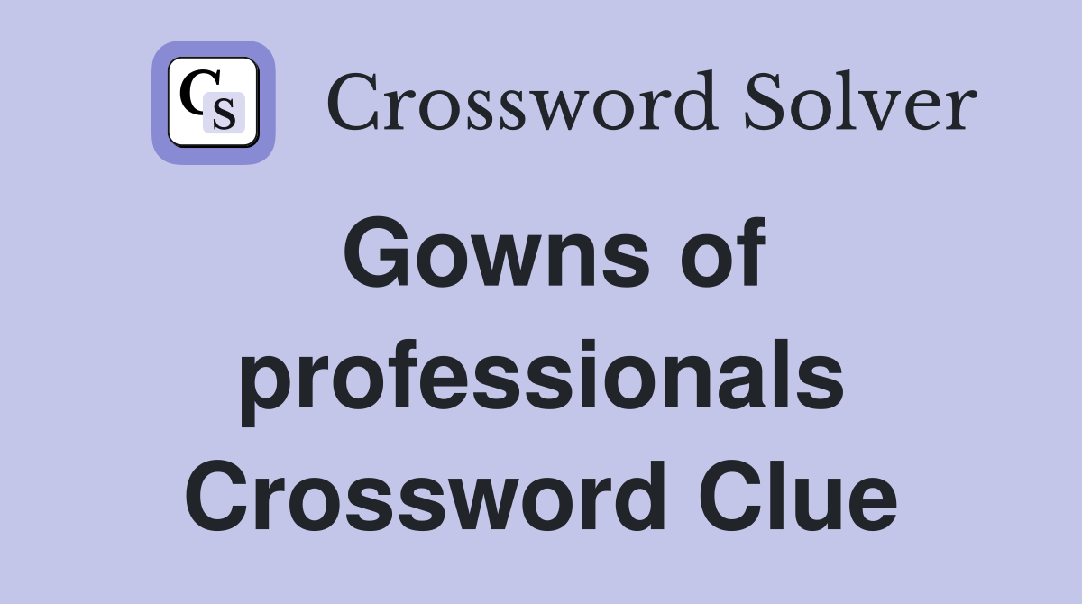 Gowns of professionals Crossword Clue
