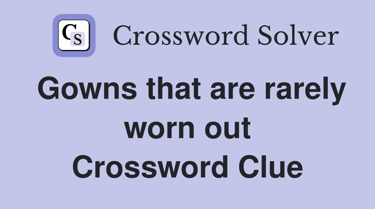 Gowns that are rarely worn out Crossword Clue