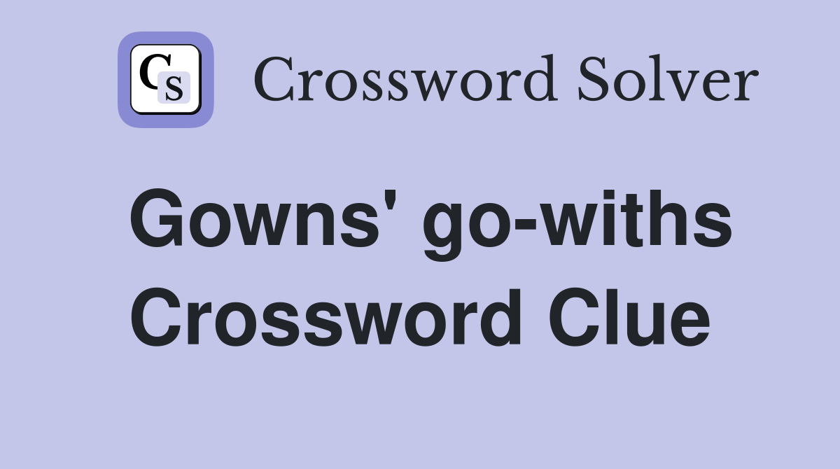 Gowns' go-withs Crossword Clue