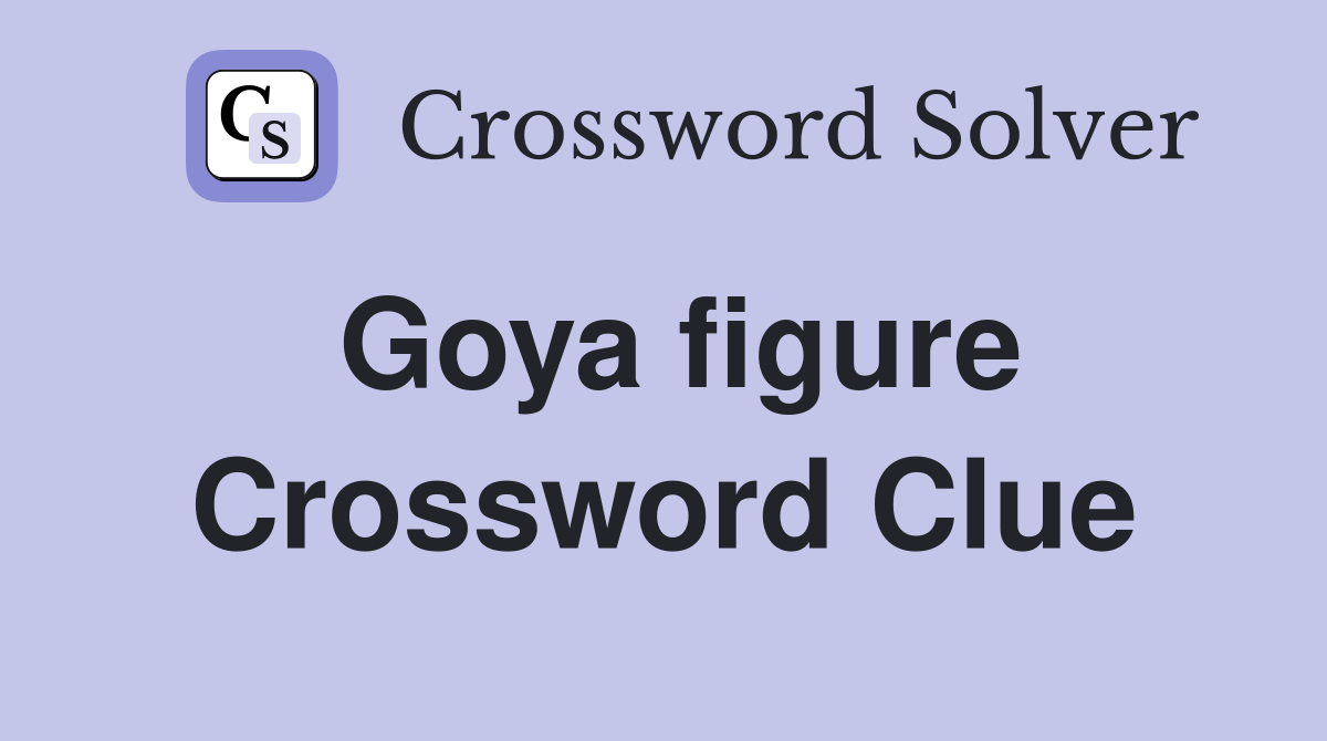Goya figure Crossword Clue