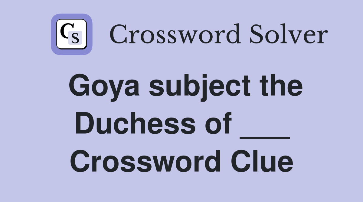 Goya subject the Duchess of ___ Crossword Clue