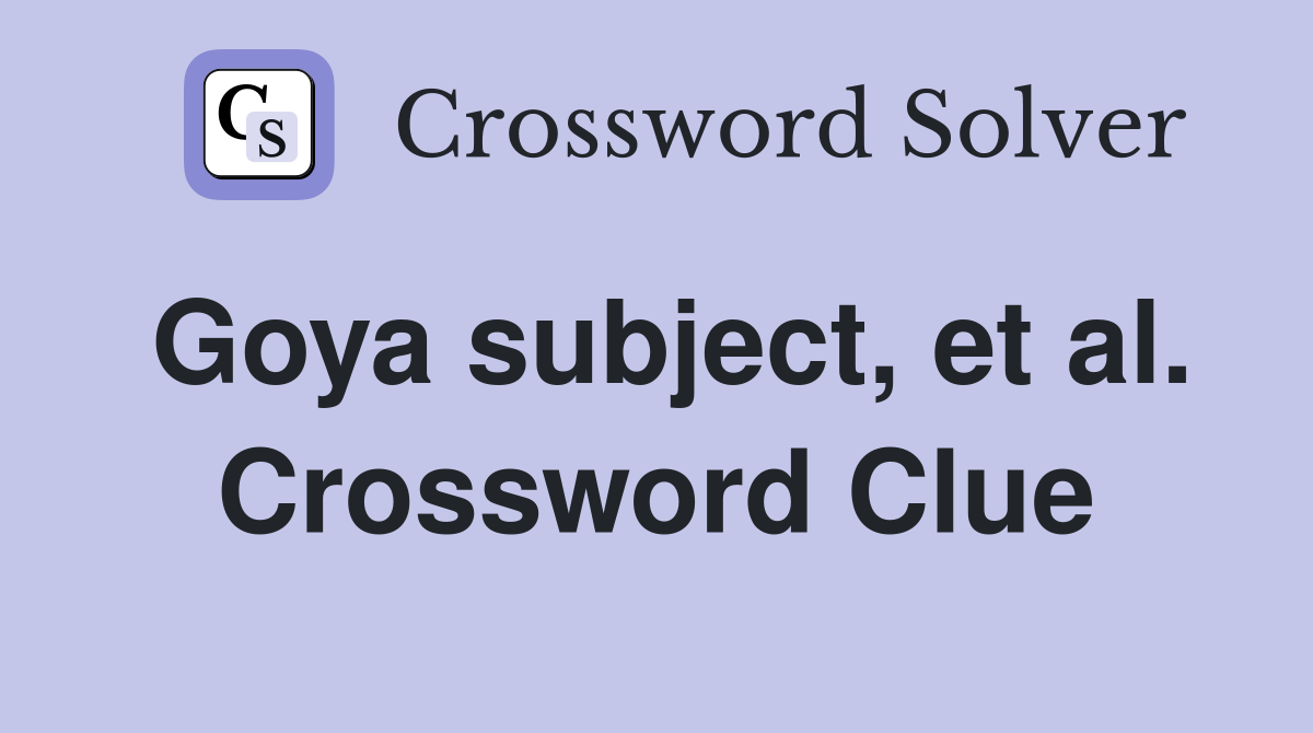 Goya subject, et al. Crossword Clue