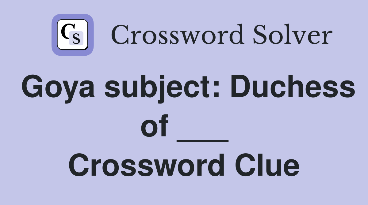 Goya subject: Duchess of ___ Crossword Clue