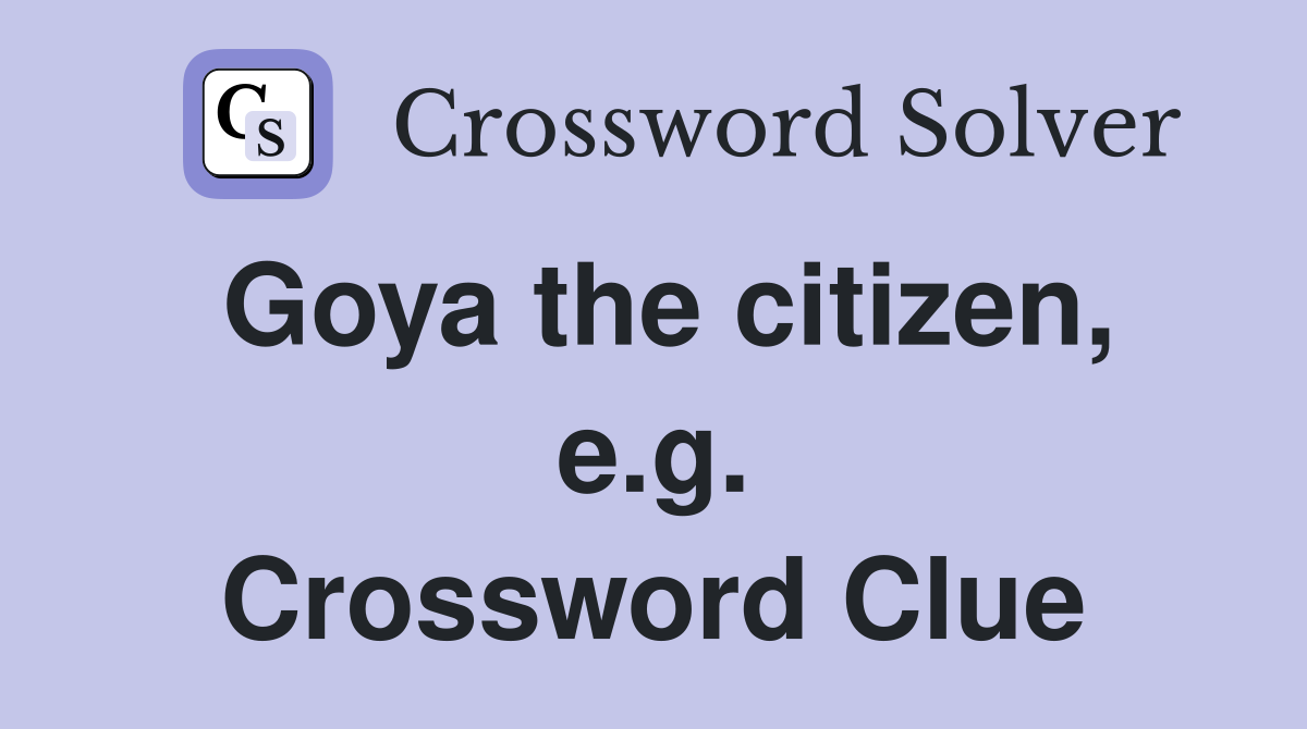 Goya the citizen, e.g. Crossword Clue