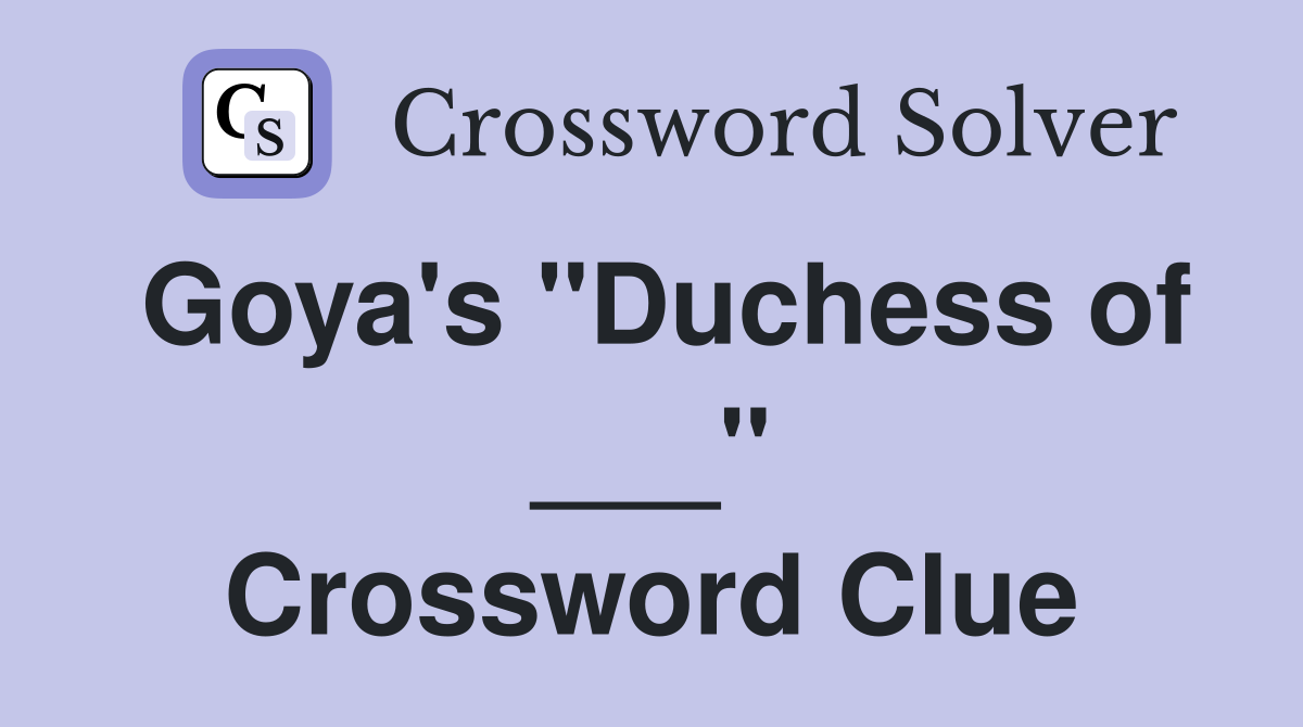 Goya's "Duchess of ___" Crossword Clue