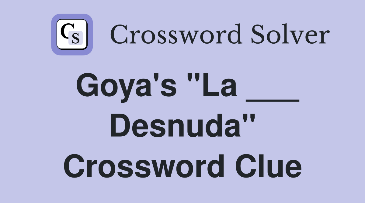 Goya's "La ___ Desnuda" Crossword Clue