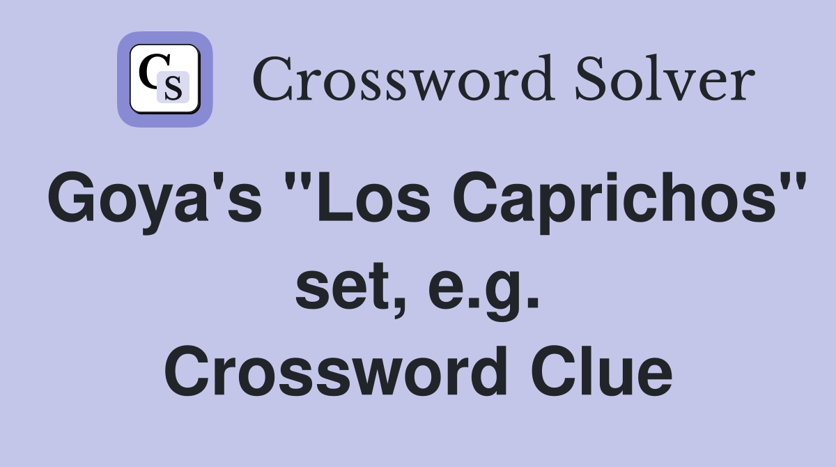 Goya's "Los Caprichos" set, e.g. Crossword Clue