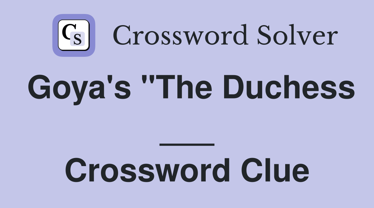 Goya's "The Duchess ___ Crossword Clue