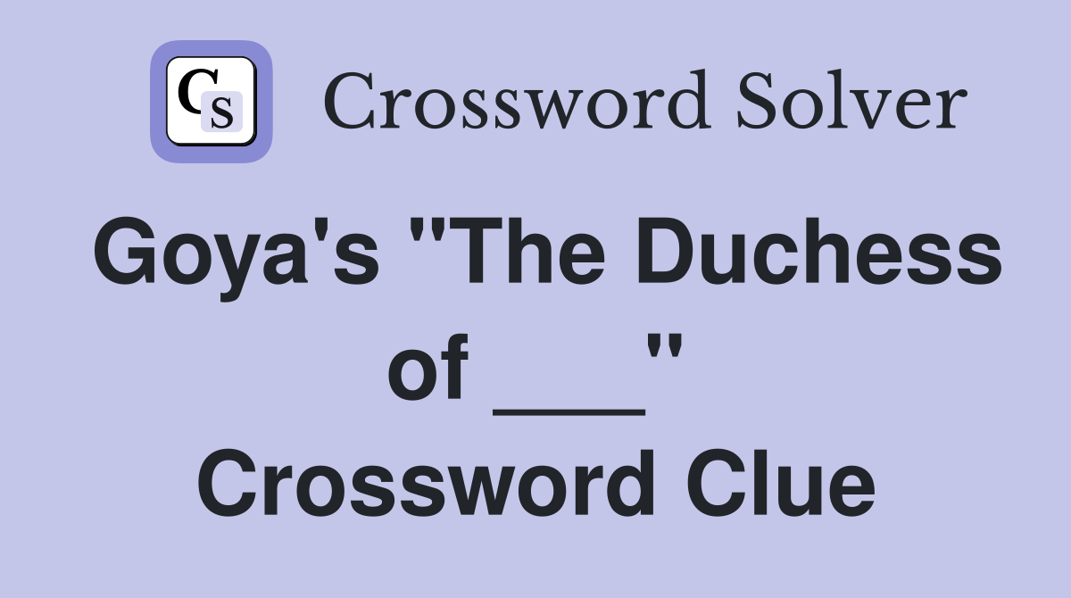 Goya's "The Duchess of ___" Crossword Clue