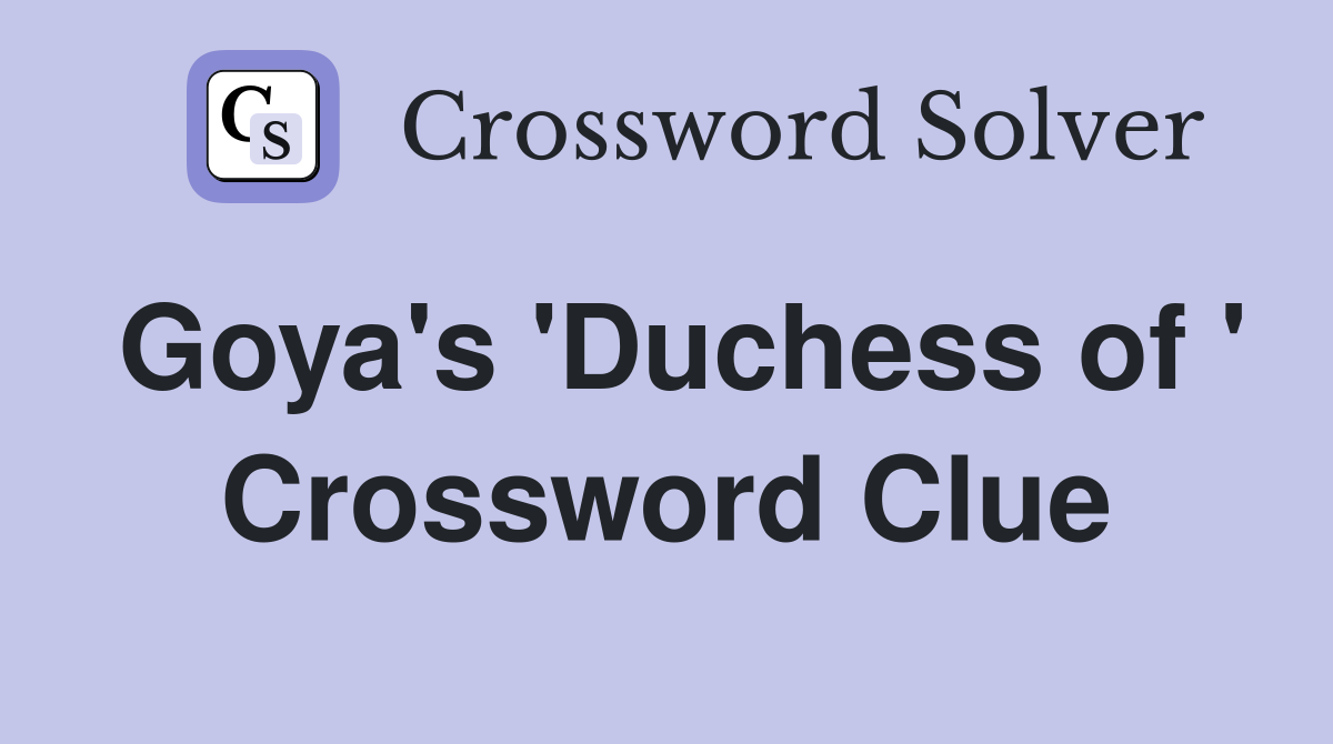 Goya's 'Duchess of ' Crossword Clue