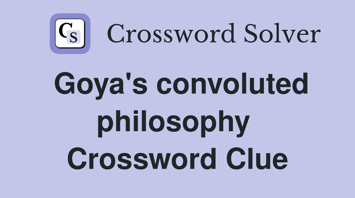 Goya's convoluted philosophy  Crossword Clue